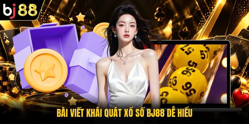 Bài viết khái quát xổ số BJ88 dễ hiểu