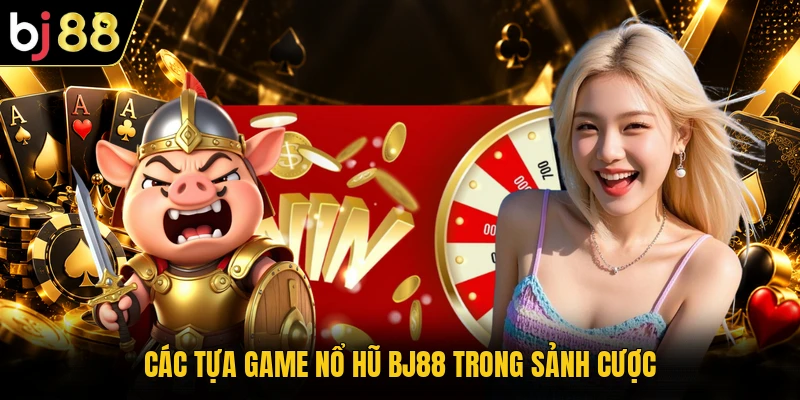 Các tựa game nổ hũ BJ88 trong sảnh cược