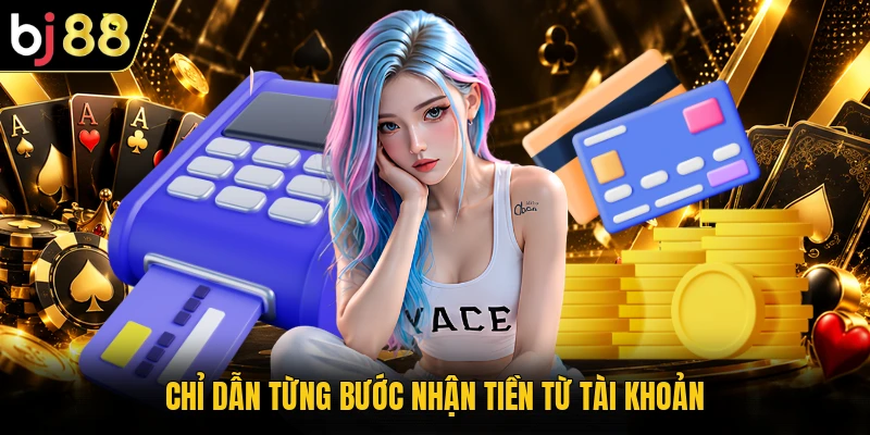 Chỉ dẫn từng bước nhận tiền từ tài khoản