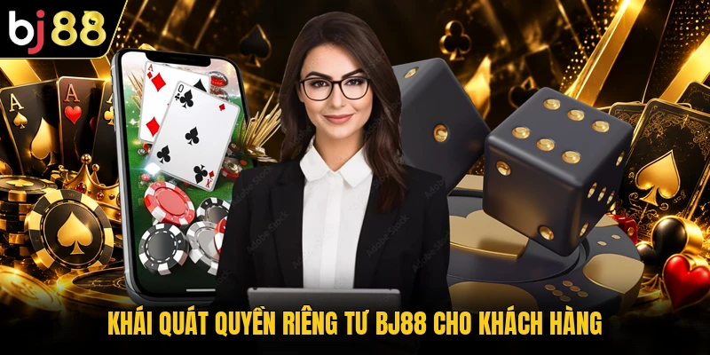 Khái quát quyền riêng tư BJ88 cho khách hàng