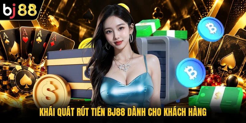 Khái quát rút tiền BJ88 dành cho khách hàng