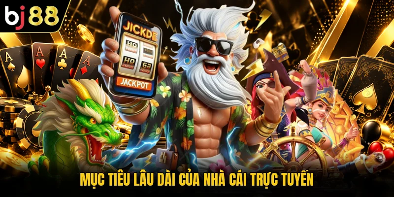 Mục tiêu lâu dài của nhà cái trực tuyến