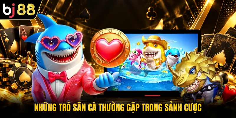 Những trò săn cá thường gặp trong sảnh cược