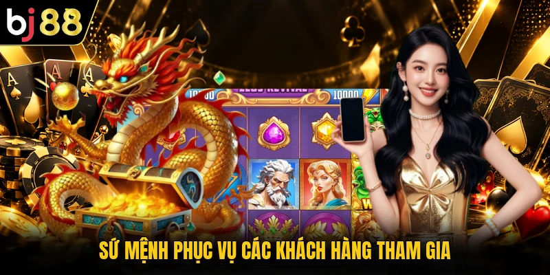 Sứ mệnh phục vụ các khách hàng tham gia