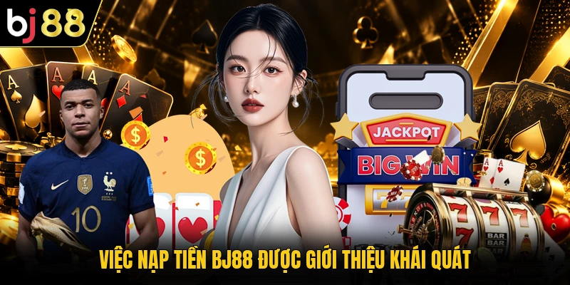 Việc nạp tiền BJ88 được giới thiệu khái quát